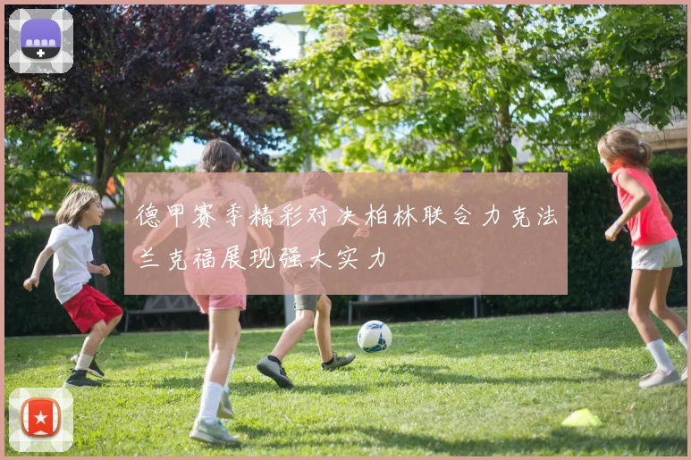 德甲赛季精彩对决柏林联合力克法兰克福展现强大实力